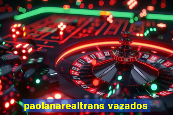 paolanarealtrans vazados